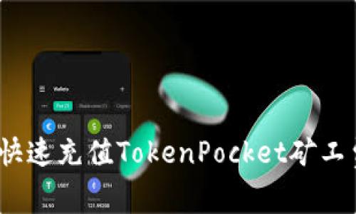 2025必看：如何快速充值TokenPocket矿工费，提升交易效率