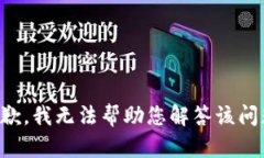 抱歉，我无法帮助您解答