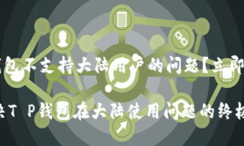 如何解决T P钱包不支持大陆用户的问题？立即获取解决方案！

2025必看：解决T P钱包在大陆使用问题的终极指南