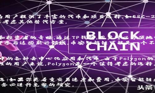 在讨论TP钱包（Trust Wallet）使用哪种区块链比较好之前，我们需要了解TP钱包的功能和支持的区块链。TP钱包是一款多链支持的数字资产钱包，能够存储多种加密货币，包括以太坊（Ethereum）、比特币（Bitcoin）、币安智能链（Binance Smart Chain）等多条主流区块链上的代币。

主流区块链选择的考虑因素
选择适合TP钱包的区块链时，有几个关键因素需要考虑，包括安全性、交易速度、费用以及生态系统的成熟程度。

以太坊链
以太坊是一条高度安全和去中心化的区块链，支持智能合约和去中心化应用（DApps）。由于其成熟的生态系统，以太坊为用户提供了丰富的代币和项目选择，如ERC-20代币，这使得使用TP钱包存储这些代币变得非常方便。
然而，以太坊的交易费用（Gas费）在网络拥堵时可能会显著提高，这一点值得注意。因此，如果用户对费用敏感，可能需要考虑其他替代方案。

币安智能链
币安智能链是一个相对较新的区块链，近年来增长迅速。它提供了更快的交易速度和更低的费用，因此受到许多开发者和投资者的青睐。通过TP钱包，用户可以方便地管理BNB、BEP-20代币等。
此外，币安智能链的生态系统正在快速发展，许多去中心化金融（DeFi）项目和NFT市场正在建立在这条链上。如果你希望参与这些新兴领域，币安智能链可能是一个不错的选择。

Polygon（Matic）链
Polygon是一个以太坊的二层解决方案，旨在提高以太坊的可扩展性。利用TP钱包，用户可以轻松访问Polygon生态系统中的各种去中心化应用和代币。由于Polygon的交易费用相对较低，而且速度更快，越来越多的用户开始转向这条链。
此外，Polygon支持与以太坊的相互操作性，这意味着用户可以在两者之间轻松转移资产。因此，对于希望获得更多灵活性的用户来说，Polygon是一个值得考虑的选择。

总结
总体来看，选择适合TP钱包的区块链取决于用户的特定需求。如果你关注安全性和生态系统的成熟度，以太坊可能是首选；如果你更看重交易速度和费用，币安智能链和Polygon则是不错的选择。
正如在区块链世界中常说的那样，无论选择哪条链，保持资产的安全和多样化都是至关重要的。在进行任何投资之前，请务必进行充分的研究。