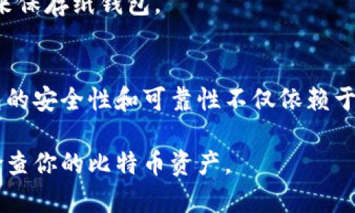 在数字货币的世界中，冷钱包是一种相对安全的存储方式，特别适合长期持有比特币等加密货币。要查看冷钱包中的比特币数量，你需要了解一些基本概念和操作步骤。下面将为你详细介绍如何检查冷钱包的比特币余额。

什么是冷钱包？
冷钱包是指不连接互联网的加密货币存储设备，通常以硬件钱包或纸钱包的形式存在。由于其离线特性，冷钱包提供了更高的安全性，避免了黑客攻击和恶意软件的侵扰。因此，很多加密货币投资者选择将其资产存储在冷钱包中，以保障其长期投资的安全。

查看冷钱包比特币数量的步骤
1. **获取地址**：你首先需要知道冷钱包的比特币地址。冷钱包通常会在生成时提供一个公钥（地址），这是你查看余额的关键。如果是硬件钱包，你可以在设备的界面上查看到这个地址；如果是纸钱包，确保你保存了纸钱包的副本。

2. **使用区块链浏览器**：要检查比特币余额，最常用的方式是通过区块链浏览器。你可以访问一些知名的区块链浏览器网站，如Blockchain.com、BlockExplorer或BTCscan等。

3. **输入地址**：在区块链浏览器的搜索框内输入你的比特币地址，然后点击搜索。浏览器将会显示该地址的所有交易记录和余额信息。

4. **查看余额**：在搜索结果中，你会看到你的比特币地址相关的信息，包括已接收的比特币数量、已发送的比特币数量以及当前余额。在某些浏览器上，你还可以查看交易历史记录。

冷钱包的安全性
冷钱包的主要优势之一是其安全性。由于冷钱包不与互联网连接，黑客无法直接访问，你的比特币因此得到了有效保护。然而，在使用冷钱包时，仍需注意以下几点：

- **备份私钥**：虽然冷钱包相对安全，但如果设备损坏或丢失，忘记私钥将会导致你的比特币无法恢复。因此，建议对私钥进行备份，并妥善存放在安全的位置。

- **防止物理损坏**：物理损坏是冷钱包失效的常见原因，因此，使用坚固的储存设备来存放硬件钱包，或使用防水防火的材料来保存纸钱包。

总结
查看冷钱包中的比特币数量是一个相对简单的流程，只需获取你的比特币地址并使用区块链浏览器即可确认余额。然而，冷钱包的安全性和可靠性不仅依赖于其离线状态，还需要使用者保持警觉和管理好相关信息。无论选择什么类型的钱包，都应对自己的资产负有责任，确保安全管理。

通过上述步骤，你可以轻松查看冷钱包中的比特币金额，从而及时掌握自己的投资动态。希望这篇文章能帮助你更好地管理和检查你的比特币资产。