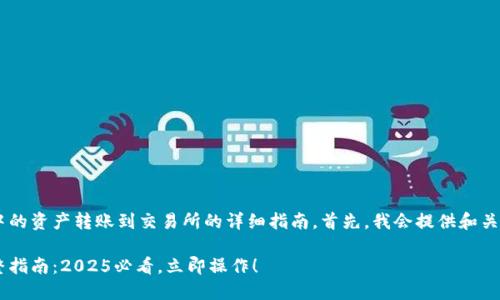 下面是关于如何将TP钱包中的资产转账到交易所的详细指南。首先，我会提供和关键词，然后再展开详细介绍。

TP钱包转账到交易所的完整指南：2025必看，立即操作！