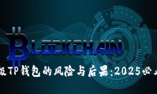 不升级TP钱包的风险与后果：2025必看指南