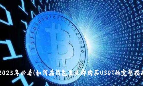 2025年必看！如何在钱包里立即购买USDT的完整指南