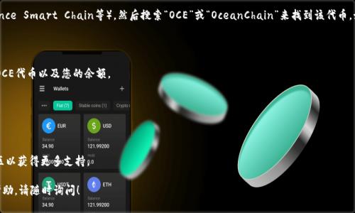 要在TP钱包中添加OCE（OceanChain），请按照以下步骤操作：

### 步骤 1: 打开TP钱包

首先，确保您已下载并安装TP钱包，然后打开该应用程序。

### 步骤 2: 访问“资产”页面

在TP钱包首页，您会看到“资产”选项。点击进入此页面，以查看您当前拥有的所有加密货币。

### 步骤 3: 添加代币

在“资产”页面，您可能会看到一个“添加代币”或“添加资产”的选项。点击此选项以添加OCE代币。

### 步骤 4: 选择网络与代币

在添加代币的界面中，您需要选择OCE支持的网络（如Ethereum、Binance Smart Chain等），然后搜索“OCE”或“OceanChain”来找到该代币。如果您的钱包没有默认显示OCE，您可能需要手动输入OCE的合约地址。

### 步骤 5: 确认添加

在找到OCE代币后，确认添加并返回到资产页面。您现在应该能够看到OCE代币以及您的余额。

### 步骤 6: 钱包操作

添加代币后，您可以进行交易、转账或查看您的OCE余额等操作。

如果您在过程中遇到问题，可以查阅TP钱包的官方帮助文档或相关社区以获得更多支持。

以上就是在TP钱包中添加OCE代币的基本步骤。如果您需要进一步的帮助，请随时询问！