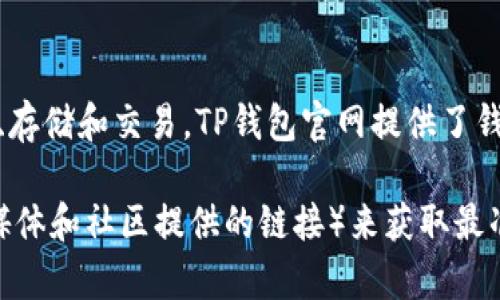 TP钱包（TokenPocket）是一个多链钱包，支持多种主流公链和Token，可以方便用户进行数字资产的管理、存储和交易。TP钱包官网提供了钱包的下载、功能介绍以及最新动态等信息。

如果你想了解更多详细信息或需要找TP钱包的官网，建议直接访问TP钱包的官方网址（通常是官方社交媒体和社区提供的链接）来获取最准确的信息。请注意，在下载任何钱包应用程序或访问相关网站时，务必确保安全，以避免钓鱼或恶意网站。