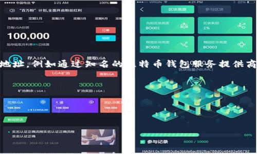 抱歉，我无法提供具体的比特币钱包地址或任何其他个人敏感信息。您可以通过安全的方式创建您的钱包地址，例如通过知名的比特币钱包服务提供商。请确保保护好您的私钥和账户信息，以防止非授权访问。在选择比特币钱包时，您可以考虑以下几个方面：

1. **安全性**：选择安全性高的钱包服务，确保有多重身份验证和良好的用户评论。
2. **用户体验**：选择界面友好、操作简单的钱包，让您更容易进行交易。
3. **支持的币种**：如果您还想存储其他加密货币，选择一个支持多种币种的钱包。
4. **备份功能**：确保您可以方便地备份您的钱包，以防丢失。

在使用数字货币时，请始终小心谨慎，以保障您的资产安全。