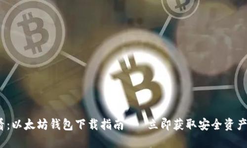 2025必看：以太坊钱包下载指南 - 立即获取安全资产管理方案