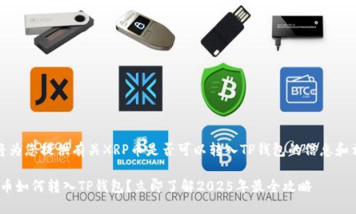 在这里，我将为您提供有关XRP币是否可以转入TP钱包的信息和相关的内容。

### XRP币如何转入TP钱包？立即了解2025年最全攻略