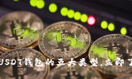 优质 “2025必看：USDT钱包的五大类型，立即了解哪种最适合你！”