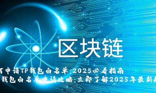 如何申请TP钱包白名单：2025必看指南
 TP钱包白名单申请攻略：立即了解2025年最新规则