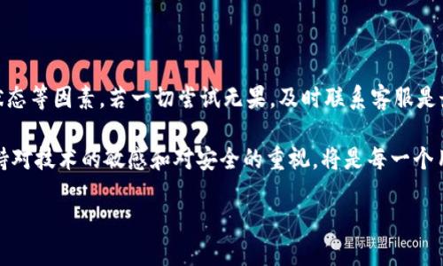 TP钱包无法登录的解决方案

随着数字货币的快速发展，越来越多的人开始使用TP钱包来管理他们的数字资产。然而，有时用户可能会遇到登录困难的问题。这种情况可能会带来一定的困扰和焦虑，毕竟每个人都希望能及时访问自己的资产。本文将详细探讨TP钱包无法登录的原因以及解决方法，帮助用户尽快恢复正常使用。

一、检查网络连接

首先，确保你的设备连接到稳定的网络。网络不稳定或中断是导致无法登录的常见原因。你可以尝试通过打开其他应用或网页来验证网络连接。如果发现网络不佳，可以尝试重启路由器或切换到其他网络，确保你的设备有效连接到互联网。

二、确认账户信息

账号和密码的错误输入也是造成无法登录的重要因素。请再次确认你输入的账户信息，包括邮箱或手机号及密码等。许多用户在使用时可能会因为记错密码而无法登录。为了避免这种情况，可以使用“忘记密码”功能进行密码重置。

三、更新TP钱包应用

如果你在使用TP钱包的移动应用，请确保你的应用程序是最新版本。开发者会定期推出更新，以修复错误和改善用户体验。如果你的应用版本过低，可能会导致兼容性问题，从而影响到登录功能。去应用商店检查更新，并及时将应用升级到最新版本。

四、检查服务器状态

有时候，TP钱包的服务器可能由于维护或技术问题而暂时无法使用。在这种情况下，你可以访问TP钱包的官方网站或官方社交媒体账号，查看是否有相关的公告或维护信息。如果是服务器问题，只需耐心等待，通常会在短时间内恢复正常。

五、清除缓存和数据

在移动应用中，缓存和数据的累积可能会导致软件性能下降，进而影响登录体验。你可以通过进入设备的设置，找到TP钱包应用并选中“清除缓存”和“清除数据”来尝试解决此问题。清除缓存将删除临时数据，而清除数据将重置应用到初始状态。需要注意的是，这将导致你需要重新登录，但有时这是解决问题的有效方法。

六、联系客服

如果你仍然无法登录，建议联系TP钱包的客服团队，他们通常可以提供更专业的支持和解决方案。在联系时，准备好与你的账户相关的信息，以便客服能够迅速找到解决方案。客服的回复可能需要一定时间，因此保持耐心是很重要的。

七、注意安全防范

在处理任何数字资产时，安全始终是首要考虑的问题。如果你怀疑自己可能遭遇了黑客攻击，如意外的账户锁定或异常登录尝试等，请立即更改密码并启用双重认证。同时，确保使用强密码，并定期更新，以降低安全风险。

八、可考虑使用其他设备

有时，特定设备可能会导致用户无法登录。你可以尝试在其他平台如电脑或平板上登录TP钱包，以确认问题是否来自设备本身。此外，使用不同的浏览器或应用可能也会有所帮助，可确保你能够访问自己的账户。

九、总结与建议

总之，TP钱包无法登录的问题可以通过多种方式解决。首先应从基础的网络连接、账户信息入手，逐步检查应用版本、缓存数据及服务器状态等因素。若一切尝试无果，及时联系客服是最佳选择。与此同时，保持警惕和安全意识，对于保护个人资产及信息安全至关重要。

希望本文能为遇到TP钱包登录问题的用户提供有效的解决方案，帮助你顺利恢复对数字资产的管理。在这个数字化飞速发展的时代，保持对技术的敏感和对安全的重视，将是每一个用户都需要养成的好习惯。

TP钱包无法登录？立即查看解决方案！