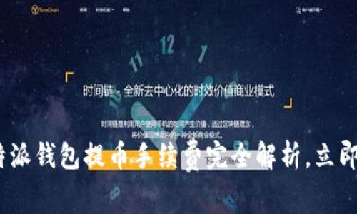 2025必看：比特派钱包提币手续费完全解析，立即了解最新动态！