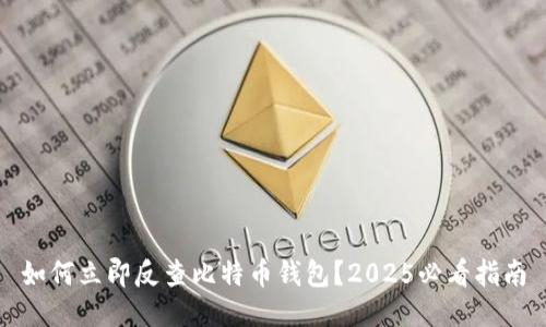 如何立即反查比特币钱包？2025必看指南