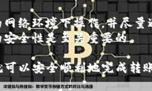 在将酷儿币提到TP钱包时，您可以按照以下步骤进行操作。下面将对此过程进行详细说明。

步骤一：准备工作
首先，您需要确保在手机或电脑上已安装TP钱包。如果还未安装，可以前往应用商店进行下载。在下载完成后，打开TP钱包并创建或导入钱包地址。

步骤二：获取酷儿币
酷儿币通常可以通过加密货币交易所购买，您需要选择一个支持酷儿币交易的交易所进行注册并完成身份验证。交易所如币安（Binance）、火币（Huobi）等提供多种加密货币的交易服务。
在成功购买酷儿币后，确保您已找到您的交易所钱包中的酷儿币数量，并准备进行转账。

步骤三：准备转账
进入TP钱包，找到您的酷儿币接收地址。您可以在钱包中选择添加资产，并寻找酷儿币的选项。获取接收地址后，返回交易所，进行转账操作。
在交易所中，找到“提现”或“转出”选项，选择酷儿币作为转账币种，将您之前获取的TP钱包地址粘贴到相应的字段中，确认转账金额。

步骤四：确认信息
在执行转账之前，请仔细核对您输入的TP钱包地址及转账金额，以确保信息无误。错误的地址会导致您的资金永久丢失。
确认无误后，提交提现请求，等待交易完成。这一过程通常需要几分钟到几十分钟不等，具体时间取决于网络情况和交易所的处理速度。

步骤五：查看到账状态
转账完成后，请在TP钱包中查看酷儿币的到账情况。您应该可以在钱包的资产列表中看到新增的酷儿币。
另一个建议是，您可以在区块链浏览器中输入您的酷儿币地址，查看交易状态以确保资金已成功转入您的TP钱包。

常见问题
在转账过程中，可能会遇到一些常见问题。例如，转账金额是否最低要求，手续费的设定等。也可以在交易所的帮助中心或TP钱包的官方网站找到相关解答。

小贴士
在使用加密货币转账时，务必保持警惕，防止诈骗及其他安全问题。确保在安全的网络环境下操作，并尽量避免在公共场所使用Wi-Fi进行交易。
此外，建议定期备份您的钱包信息和私钥，以防遗失或数据损坏。保护数字资产的安全性是至关重要的。

总结起来，从交易所向TP钱包转账酷儿币并不复杂，只需遵循以上几个步骤，您就可以安全顺利地完成转账。希望这些信息能对您有所帮助，祝您在数字货币的世界中获得成功！