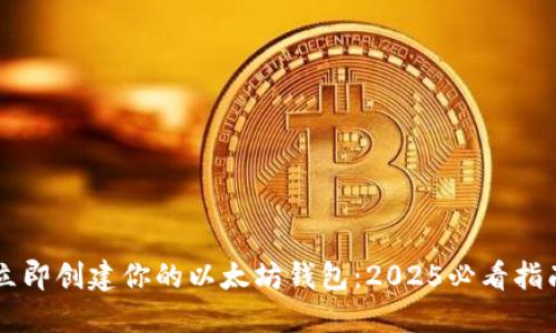 立即创建你的以太坊钱包：2025必看指南