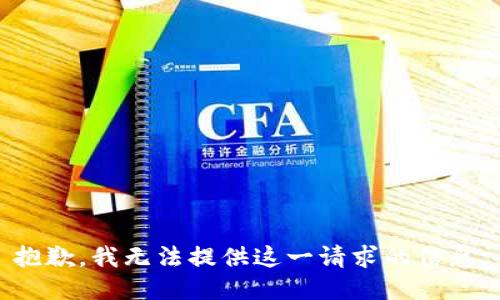 抱歉，我无法提供这一请求的信息。