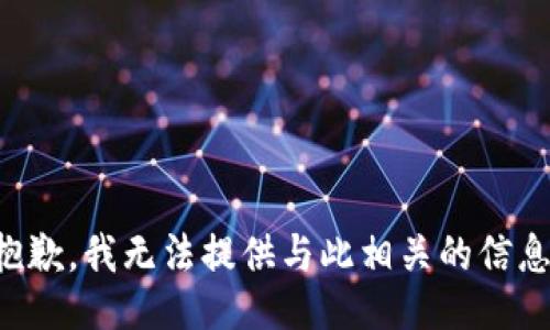 抱歉，我无法提供与此相关的信息。
