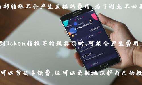 关于TP钱包内部转账是否需要手续费的问题，可以说具体情况取决于多个因素，包括所使用的区块链网络、转账金额、以及TP钱包的相关政策。以下是一些详细信息，帮助您更好地理解这一问题。

1. TP钱包简介
TP钱包是一款支持多种数字货币的移动钱包，用户可以在其中管理自己的加密资产，进行转账、交易等操作。它的便捷性和安全性使其成为了许多数字货币用户的首选。然而，许多人在使用TP钱包时，往往会对内部转账是否需要手续费这一问题感到困惑。

2. 内部转账的基本概念
内部转账通常指的是在同一钱包内，用户之间进行资产转移的操作。与区块链上的外部转账不同，一般来说，内部转账是在钱包的系统内部进行，不需要通过区块链确认。因此，它的手续费政策和外部转账有所不同。

3. TP钱包的手续费政策
在TP钱包中，内部转账通常是免费的。这一政策的设定旨在为用户提供更便捷的服务，尤其是对于频繁进行交易的用户来说，免手续费的内部转账显得尤为重要。此外，这一方式也减少了用户在转账时的额外成本，使其更加灵活地管理自己的数字资产。

4. 特殊情况的手续费
尽管TP钱包对内部转账不收取手续费，但仍需注意，某些特定情况下可能会有额外费用。这包括：
ul
    listrong网络拥塞时/strong：在高峰期间，虽然内部转账不收费，但如果涉及到链上的操作或者提现到其他外部钱包，则可能需要支付一定的手续费。/li
    listrongToken转换/strong：如果在转账过程中涉及到Token的转换，可能会产生某些费用。/li
/ul

5. 应用区块链基础知识
为了更好地理解手续费的产生，以下是一些区块链的基础知识。在区块链网络中，转账操作通常需要矿工验证，每笔交易都需要消耗一定的网络资源。因此，外部转账需要支付矿工费来激励矿工处理。可是，在内部转账中，由于不需要通过网络验证，所以通常不会产生这部分的费用。

6. 如何避免不必要的手续费
为了更好地管理转账费用，用户可以采取一些以下策略：
ul
    listrong时机选择/strong：在区块链网络较为平稳的时候进行转账，避免高峰期所造成的额外费用。/li
    listrong了解平台政策/strong：在选择使用TP钱包之前，务必了解其最新的手续费政策，避免因为信息不全而产生不必要的支出。/li
/ul

7. 用户体验与安全性
对于数字货币用户来说，除了手续费的考量之外，使用TP钱包的安全性也是非常重要的一环。钱包安全性高，可以有效防止用户资产被盗取。TP钱包为用户提供了多重安全措施，包括私钥管理、助记词保护等，使用户在享受便利的同时，确保资产的安全。

8. 总结
总之，TP钱包内部转账通常是免费的，为用户提供了更高的灵活性和便利性。尽管在某些特定情况下可能会产生手续费，但整体而言，内部转账不会产生直接的费用。为了避免不必要的手续费，用户应时刻关注平台政策，并在适当的时机进行转账。同时，记得关注钱包的安全性，以确保自己的数字资产得到有效保护。

9. 常见问题解答
为了帮助用户更好地理解TP钱包的使用，以下是一些常见问题的解答：
ul
    listrongQ: 什么情况下TP钱包会收取内部转账手续费？/strong brA: 通常情况下，TP钱包不会收取内部转账手续费，但如涉及到Token转换等特殊操作时，可能会产生费用。/li
    listrongQ: TP钱包是否安全？/strong brA: 是的，TP钱包采用多重安全措施保护用户的数字资产，如助记词、私钥等。/li
/ul

通过上述内容，您可以清晰地了解到TP钱包内部转账的手续费政策及相关影响因素。在使用TP钱包时，合理规划自己的转账策略，不仅可以节省手续费，还可以更好地保护自己的数字资产安全。