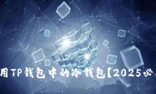 如何使用TP钱包中的冷钱包？2025必看指南！