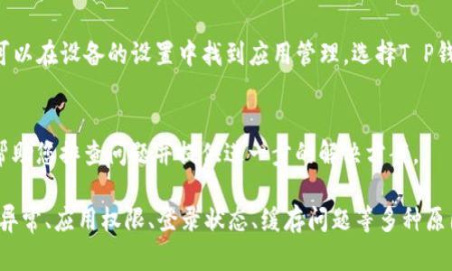 要了解“T P钱包”为何不显示金额的问题，我们需要从多个角度进行分析。以下是一些可能的原因及解决方案。

1. 网络连接问题
首先，T P钱包是否能正常显示金额与网络连接密切相关。如果您的设备未连接到互联网或者网络信号较弱，可能会导致钱包无法及时更新余额信息。您可以尝试通过切换网络或者重启设备来解决这个问题。

2. 应用更新
其次，T P钱包可能需要更新。有时候，旧版本的应用程序可能会出现各种问题，包括显示错误。请检查您是否使用的是最新版本的T P钱包应用，并确保如果有可用的更新，请及时下载并安装。

3. 服务器故障
还有可能是T P钱包的服务器出现了故障。此时，无法获取到用户的账户信息，从而导致余额无法显示。通常情况下，官方会在其社交媒体或官方网站上发布相关的维护或故障通知，您可以去查阅相关信息。

4. 账户异常
如果您的账户存在异常，例如被锁定或被怀疑存在安全风险，也可能导致无法正常显示余额。此时，您需要联系T P钱包的客服进行咨询和处理。

5. 应用权限
此外，如果您在设置中未给予T P钱包所需的权限（如访问网络、存储等），也可能导致数据无法正常显示。请检查应用权限设置，确保其具有所需的权限。

6. 重新登录
如果上述问题都没有解决，您可以尝试退出登录和重新登录账户。有时候，简单的重新登录可以解决不少显示方面的问题。

7. 清除缓存
如果您的手机存在存储过多缓存数据的情况，清除应用缓存可能会有所帮助。您可以在设备的设置中找到应用管理，选择T P钱包，然后清除缓存。

8. 客服支持
最后，如果经过上述所有方法仍无法解决问题，建议联系T P钱包的客服。他们将帮助您排查问题并提供进一步的解决方案。

总结起来，T P钱包不显示金额可能是由于网络连接、应用版本、服务器故障、账户异常、应用权限、登录状态、缓存问题等多种原因造成的。通过以上方法，您可以逐步解决这一问题。希望这些信息对您有所帮助！