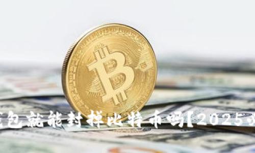 封钱包就能封掉比特币吗？2025必看！