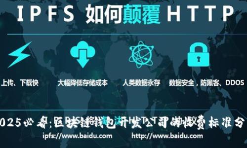 2025必看：区块链钱包开发公司的收费标准分析
