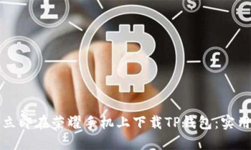 如何立即在荣耀手机上下载TP钱包：实用指南