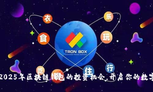 立即掌握2025年区块链钱包的投资机会，开启你的数字财富之旅