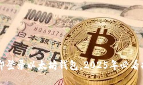 立即登录以太坊钱包，2025年必看指南