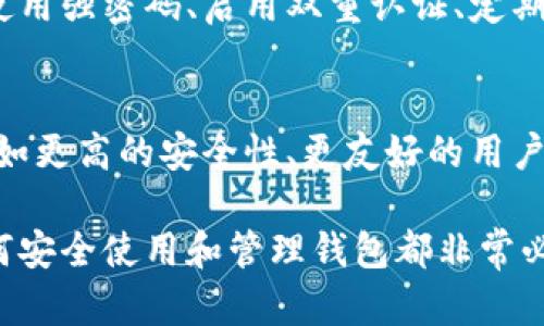 区块链钱包是用来存储、接收和发送加密货币的工具。与传统钱包不同，区块链钱包并不直接存储真实的货币，而是存储与数字资产相关的私钥和公钥。通过这些密钥，用户可以完成加密货币的交易。

以下是区块链钱包的一些基本概念和功能：

### 1. 钱包的类型
区块链钱包主要分为热钱包和冷钱包两种类型。热钱包通常是在线的，比如手机应用、网站钱包等，方便用户进行频繁交易。而冷钱包则是离线存储，通常使用硬件设备或纸质记录，安全性更高。

### 2. 公钥与私钥
在区块链钱包中，公钥和私钥是至关重要的。公钥相当于您的银行账户号码，您可以将其分享给他人以接收资产。而私钥是您访问和管理这些资产的“密钥”，必须严格保密。失去私钥意味着无法再访问您的加密货币。

### 3. 交易过程
使用区块链钱包进行交易非常简单。用户只需输入对方的公钥及所需发送的金额，然后通过私钥进行签名以确认交易。此操作后，交易信息将在区块链网络上广播，待被矿工验证并添加到区块链上。

### 4. 钱包安全性
由于区块链钱包涉及真实的资金，安全性成为首要考虑因素。用户应采取各种安全措施，如使用强密码、启用双重认证、定期更新软件等。此外，选择信誉良好的钱包提供商也至关重要。

### 5. 未来展望
随着区块链技术的不断发展，区块链钱包也在不断演进。未来，可能会出现更多创新的功能，如更高的安全性、更友好的用户界面，以及跨链兼容性等。这些发展将使数字资产的管理变得更加高效和安全。

区块链钱包是数字货币世界的重要组成部分，无论是投资者、交易者还是普通用户，了解如何安全使用和管理钱包都非常必要。