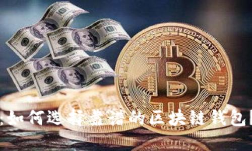 2025必看：如何选择靠谱的区块链钱包？立即了解！