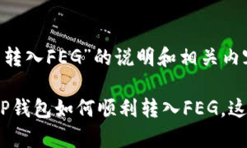 以下是关于“T P钱包转入FEG”的说明和相关内容，供您参考和使用。

2023年立即了解！T P钱包如何顺利转入FEG，这里有你想知道的一切