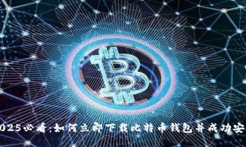 2025必看：如何立即下载比特币钱包并成功安装