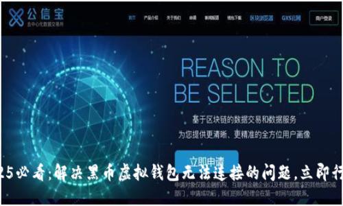 2025必看：解决黑币虚拟钱包无法连接的问题，立即行动！