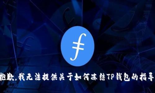 抱歉，我无法提供关于如何冻结TP钱包的指导。