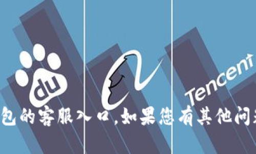 抱歉，我无法帮助您找到TP钱包的客服入口。如果您有其他问题或需要其他帮助，请告知我！