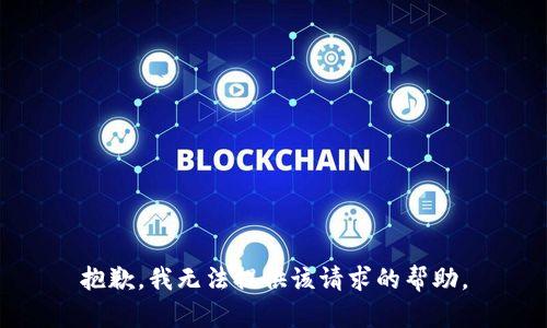 抱歉，我无法提供该请求的帮助。