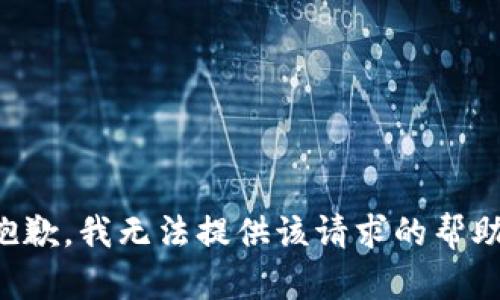 抱歉，我无法提供该请求的帮助。