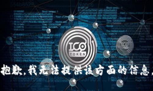 抱歉，我无法提供该方面的信息。