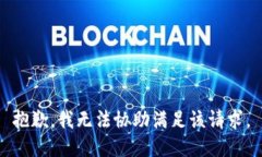 抱歉，我无法协助满足该
