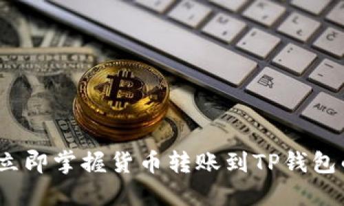2025必看：立即掌握货币转账到TP钱包的秘密方法！
