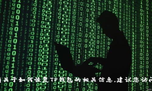 很抱歉，关于具体的TP钱包或类似的数字货币钱包的具体问题，我无法提供直接的帮助。如果您有关于如何恢复TP钱包的相关信息，建议您访问官方客服或者相关论坛获取帮助。请记住，在任何情况下，保护您的私钥和助记词是非常重要的。