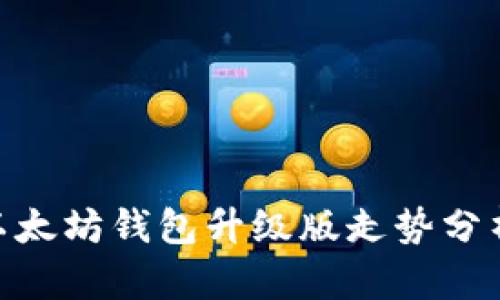 2025必看：以太坊钱包升级版走势分析与未来趋势