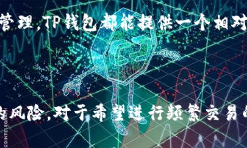 TP钱包（TokenPocket Wallet）是一款多功能的数字资产钱包，支持多种主流区块链和加密货币。关于“TP钱包是否是热钱包”的问题，答案是肯定的。TP钱包主要被视为热钱包，其特点是能够随时在线访问，同时便于用户进行日常的交易和管理数字资产。以下是对TP钱包的详细解析。

什么是热钱包？

热钱包是指一种在线或网络连接的钱包，用户可以随时进行加密货币的存储与交易。它们通常具有较好的用户体验，支持快速交易，同时也容易受到网络攻击，因此安全性相对较低。

TP钱包的基本功能

TP钱包不仅支持Ethereum（以太坊）、TRON（波场）、EOS（柚子链）等主流货币，还允许用户在不同的区块链间进行数字资产的跨链转账。用户可以通过TP钱包方便地管理和交易多种资产，这一特性使其在众多钱包中脱颖而出。

TP钱包的优势

TP钱包的用户体验良好，界面友好，适合新手使用。此外，它的安全措施也在逐渐加强，比如引入了多重签名和生物识别的方式来保护用户资金安全。

如何保障TP钱包的安全性？

虽然TP钱包是一个热钱包，但用户仍然可以通过一些安全措施来保护自己的资产。首先，用户应该选择复杂且独特的密码，避免使用易被猜测的密码。其次，开启双重认证可以为账户提供额外的保护层；最后，避免在公共网络下进行交易，以减少被黑客攻击的风险。

TP钱包的使用场景

TP钱包在日常的加密货币使用中，因其便利性及多功能性，深受用户喜爱。无论是进行小额交易、参与DeFi项目，还是进行资产管理，TP钱包都能提供一个相对便捷的平台。此外，用户还可以通过TP钱包参与去中心化应用（DApp）的使用。

总结

TP钱包作为一款热钱包，适合希望便捷管理多种数字资产的用户。在使用时，做好资产安全的防护手段，将大大降低资产被盗的风险。对于希望进行频繁交易的用户，TP钱包无疑是一个理想选择。
