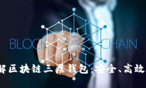 2023年立即了解区块链三层钱包：安全、高效的数字资产管理