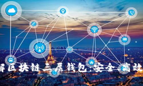 2023年立即了解区块链三层钱包：安全、高效的数字资产管理