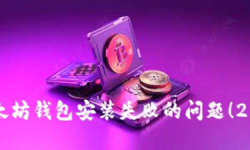 立即解决以太坊钱包安装失败的问题！2025必看技巧
