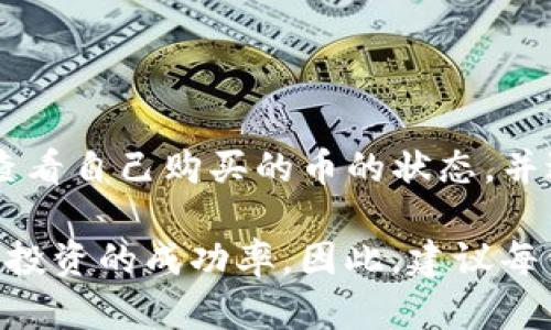 TP钱包是一款流行的区块链数字资产钱包，允许用户轻松购买、存储和管理各种加密货币。许多用户在购买数字货币后可能会对如何查看和管理自己的资产产生疑问。以下将详细介绍在TP钱包中购买币后如何显示以及相关操作。

一、TP钱包购买币的基本步骤

首先，我们需要了解在TP钱包中购买币的基本步骤。用户需要先下载并安装TP钱包应用，并创建或导入一个钱包。创建钱包时，用户会被要求生成一个助记词，这是保管数字资产的关键。因此，用户一定要妥善保管这个助记词，以防遗失。

当你完成钱包创建后，只需按照以下步骤购买数字货币：

ol
li打开TP钱包，点击“购买”选项。/li
li选择你想要购买的加密货币和金额。/li
li选择付款方式（如银行卡或其他方式）并确认交易。/li
li完成支付后，等待区块链确认交易。/li
/ol

二、查看币的显示状态

当用户完成购买后，如何查看自己的资产显得尤为重要。TP钱包中购买的币会在钱包主界面自动更新，用户能够实时看到资产的变化。具体操作如下：

ol
li进入TP钱包应用，查看首页的资产总览。在这里，你将会看到所有的数字货币及其数量。/li
li如果想查看具体的某种币，可以点击进入相关币种的界面，详细信息包括余额、当前市场价以及历史交易记录等都会显示在这里。/li
/ol

三、如何管理和使用购买的币

购买币后，用户可能会对如何管理和使用这些币有更多的需求。TP钱包提供了多种管理功能，例如查看历史交易记录、转账以及充提币等。在钱包界面，用户可以轻松地进行以下操作：

ul
listrong查看交易历史：/strong用户可以点击“交易记录”，就能看到自己所有的历史交易，包括购买时间、数量和交易费用等信息。/li
listrong转账功能：/strong用户可以将加密货币转到其他钱包。只需输入接收方的地址和转账金额，确认后即可完成转账。/li
listrong提币操作：/strong当用户想将币提取到其他平台时，可以在该币种界面选择“提币”，按照提示输入目的地址及提币金额即可。/li
/ul

四、注意事项

在使用TP钱包购买和管理币时，一些注意事项可以帮助用户更好地保护自己的资产：

ul
listrong保持软件更新：/strong确保定期更新TP钱包软件至最新版本，以保护钱包不受网络安全威胁。/li
listrong保护助记词：/strong如前所述，助记词对于恢复钱包至关重要。在任何情况下都不要将助记词泄露给他人。/li
listrong注意价格波动：/strong加密货币市场波动性较大，因此在交易前最好了解当前的市场行情。/li
/ul

五、总结

TP钱包作为一款强大的数字资产管理工具，方便用户以直观的方式购买和管理加密货币。通过简单的操作，用户就能轻松查看自己购买的币的状态，并进行相关的转账和提取操作。然而，用户应时刻保持警觉，注意保护自己的资产安全。从而更好地享受加密世界带来的便利。

在购买币后如何显示和管理形成了数字货币投资者日常生活的一部分，理解这些操作不仅能帮助用户降低风险，也能提高投资的成功率。因此，建议每位用户都应仔细阅读和理解相关功能，确保能够熟练使用，以便在未来的加密货币世界里取得更好的收益。