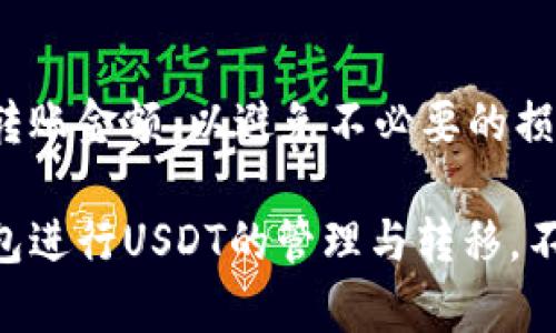 要向TP钱包转移USDT（Tether），您需要遵循一系列步骤。以下是详细的操作指南，帮助您顺利完成这一过程。

一、准备工作
在开始之前，确保您已经下载并安装了TP钱包。同时，您还需要拥有一个能够发送USDT的地址，比如一个交易所账户或者其他区块链钱包。

此外，了解您将使用的网络（如以太坊网络或TRC20网络）也是很重要的。不同网络的转账手续费及处理时间可能不同，因此需要提前确认。

二、获取您的TP钱包地址
1. 打开TP钱包应用。br /
2. 在主界面，选择“钱包”或“资产”选项。br /
3. 寻找USDT（Tether）币种，并点击进入其详情界面。br /
4. 在该界面上，您可以看到“收款”或“接收”按钮，点击后将显示出您的USDT收款地址和二维码。

务必确保您复制的是正确的USDT地址，并且具备相应的网络类型。如果您使用的是Ethereum网络，确保您粘贴的地址以0x开头；如果是TRC20网络，地址应该以T开头。

三、从其他钱包或交易所发送USDT
如果您的USDT在其他钱包或交易所，您需要进行以下步骤：

1. 登录您的账户。br /
2. 找到您钱包中的USDT并选择“发送”或“转账”。br /
3. 在收款地址栏中粘贴您在TP钱包中获取的USDT地址。br /
4. 设置转账金额，并确认所需的网络费用。不同网络的费用可能会有所不同。br /
5. 最后，确认所有信息无误后，点击“发送”。

四、检查转账状态
转账需要一些时间，具体取决于所选择的区块链网络。在TP钱包中，您可通过以下步骤查看转账状态：

1. 回到TP钱包主界面，选择“钱包”或“资产”选项。br /
2. 点击USDT，查看其余额，如果余额发生变化，说明转账成功。br /
3. 如果想要更详细的信息，可以选择交易记录，查看此次交易的具体状态。

五、处理常见问题
在转账过程中，您可能会遇到一些常见问题，以下是一些应对建议：

1. **转账未到账**：首先检查您发送的地址是否正确。如果地址无误，耐心等待，网络繁忙时可能需要更长时间。如果长时间未到账，可以联系您的钱包或交易所客服寻求帮助。br /
2. **手续费问题**：不同网络的手续费不同，如果对手续费过高或过低感到困惑，可以选择查看相关资料或咨询专业人士。br /
3. **地址正确性**：确保复制和粘贴地址时没有多余的空格和字符，因这可能会导致转账失败。

六、总结
通过上述步骤，您应该能够顺利地将USDT转移到TP钱包。一定要谨慎处理收款地址和转账金额，以避免不必要的损失。此外，保持对交易区块链网络状况的关注，有助于您更好地理解转账时长和手续费。

无论是日常使用还是作为投资，USDT在加密货币市场上的重要性日益凸显。通过TP钱包进行USDT的管理与转移，不仅方便快捷，还提供了良好的安全保障。